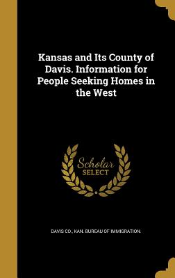 Kansas and Its County of Davis. Information for People Seeking Homes in the West