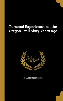Personal Experiences on the Oregon Trail Sixty Years Ago