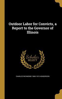 Outdoor Labor for Convicts, a Report to the Governor of Illinois