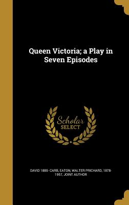 Queen Victoria; a Play in Seven Episodes