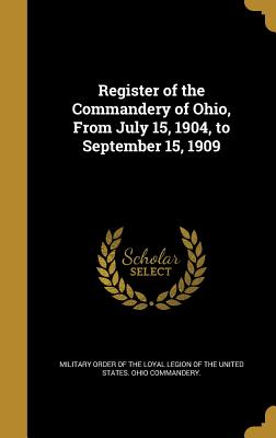 Register of the Commandery of Ohio, From July 15, 1904, to September 15, 1909