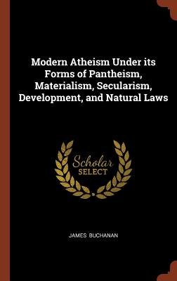 Modern Atheism Under its Forms of Pantheism, Materialism, Secularism, Development, and Natural Laws