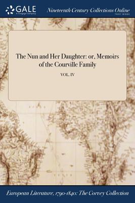 The Nun and Her Daughter: Or, Memoirs of the Courville Family; Vol. IV