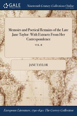 Memoirs and Poetical Remains of the Late Jane Taylor: With Extracts from Her Correspondence; Vol. II