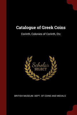 Catalogue of Greek Coins: Corinth, Colonies of Corinth, Etc