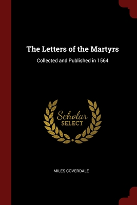 The Letters of the Martyrs: Collected and Published in 1564