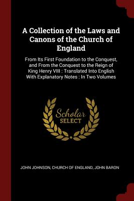 A Collection of the Laws and Canons of the Church of England: From Its First Foundation to the Conquest, and from the Conquest to the Reign of King He