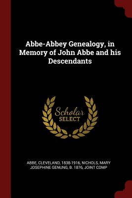 Abbe-Abbey Genealogy, in Memory of John ABBE and His Descendants