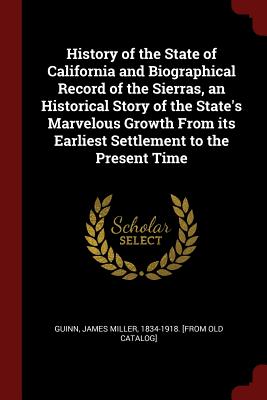 History of the State of California and Biographical Record of the Sierras, an Historical Story of the State's Marvelous Growth from Its Earliest Settl