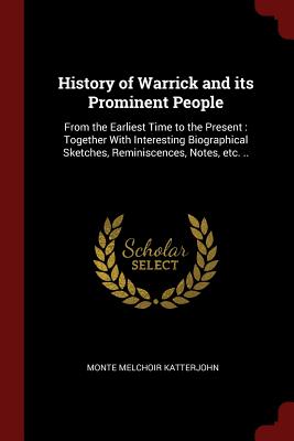 History of Warrick and Its Prominent People: From the Earliest Time to the Present: Together with Interesting Biographical Sketches, Reminiscences, No