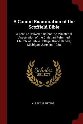 A Candid Examination of the Scoffield Bible: A Lecture Delivered Before the Ministerial Association of the Christian Reformed Church, at Calvin Colleg