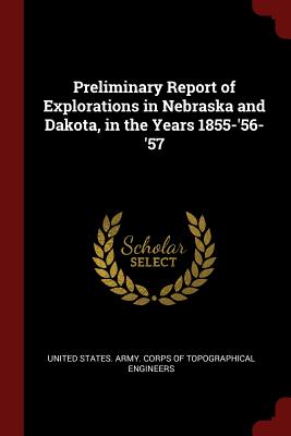 Preliminary Report of Explorations in Nebraska and Dakota, in the Years 1855-'56-'57