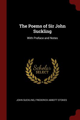 The Poems of Sir John Suckling: With Preface and Notes