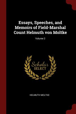 Essays, Speeches, and Memoirs of Field-Marshal Count Helmuth Von Moltke; Volume 2