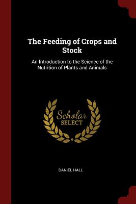 The Feeding of Crops and Stock: An Introduction to the Science of the Nutrition of Plants and Animals