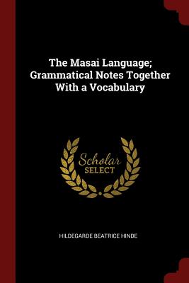 The Masai Language; Grammatical Notes Together With a Vocabulary
