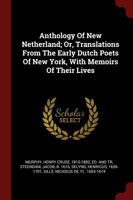 Anthology of New Netherland; Or, Translations from the Early Dutch Poets of New York, with Memoirs of Their Lives