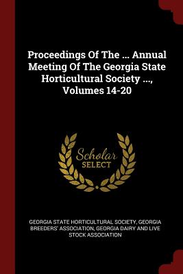 Proceedings of the ... Annual Meeting of the Georgia State Horticultural Society ..., Volumes 14-20