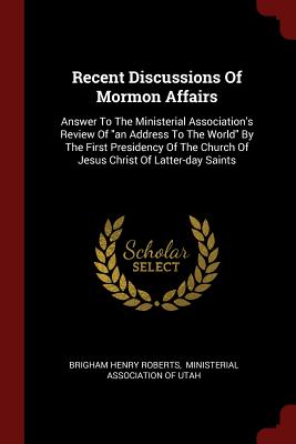 Recent Discussions of Mormon Affairs: Answer to the Ministerial Association's Review of an Address to the World by the First Presidency of the Church