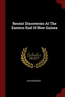 Recent Discoveries at the Eastern End of New Guinea