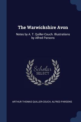 The Warwickshire Avon: Notes by A. T. Quiller-Couch. Illustrations by Alfred Parsons