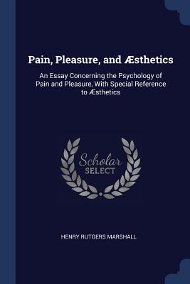 Pain, Pleasure, and Æsthetics: An Essay Concerning the Psychology of Pain and Pleasure, With Special Reference to Æsthetics