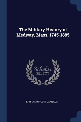 The Military History of Medway, Mass. 1745-1885