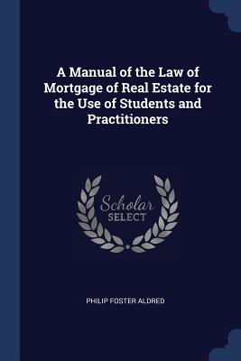 A Manual of the Law of Mortgage of Real Estate for the Use of Students and Practitioners