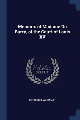 Memoirs of Madame Du Barry, of the Court of Louis XV