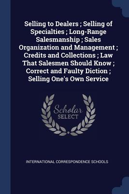 Selling to Dealers; Selling of Specialties; Long-Range Salesmanship; Sales Organization and Management; Credits and Collections; Law That Salesmen Sho