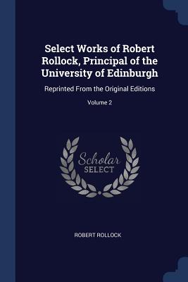 Select Works of Robert Rollock, Principal of the University of Edinburgh: Reprinted From the Original Editions; Volume 2