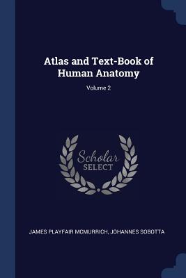 Atlas and Text-Book of Human Anatomy; Volume 2