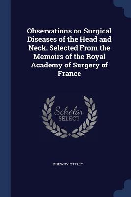 Observations on Surgical Diseases of the Head and Neck. Selected From the Memoirs of the Royal Academy of Surgery of France