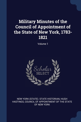 Military Minutes of the Council of Appointment of the State of New York, 1783-1821; Volume 1
