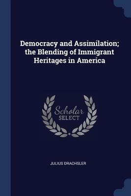 Democracy and Assimilation; the Blending of Immigrant Heritages in America