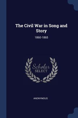 The Civil War in Song and Story: 1860-1865