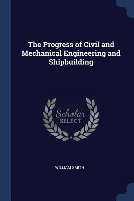 The Progress of Civil and Mechanical Engineering and Shipbuilding