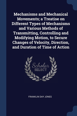 Mechanisms and Mechanical Movements; a Treatise on Different Types of Mechanisms and Various Methods of Transmitting, Controlling and Modifying Motion