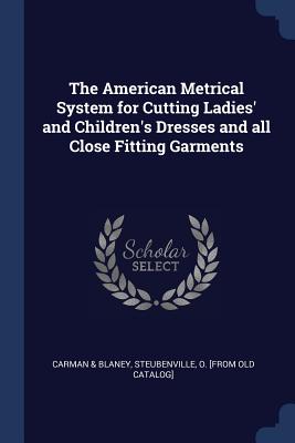 The American Metrical System for Cutting Ladies' and Children's Dresses and all Close Fitting Garments