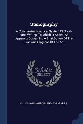 Stenography: A Concise And Practical System Of Short-hand Writing: To Which Is Added, An Appendix Containing A Brief Survey Of The