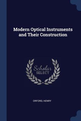 Modern Optical Instruments and Their Construction