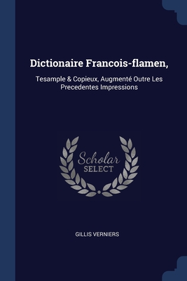 Dictionaire Francois-flamen,: Tesample & Copieux, Augmenté Outre Les Precedentes Impressions