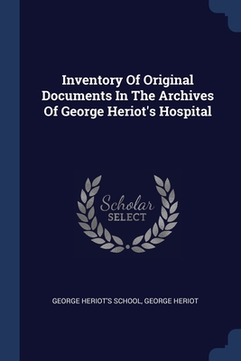Inventory Of Original Documents In The Archives Of George Heriot's Hospital