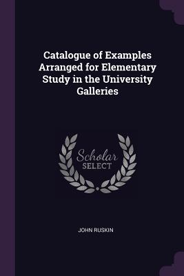 Catalogue of Examples Arranged for Elementary Study in the University Galleries