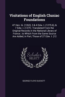 Visitations of English Cluniac Foundations: 47 Hen. Iii. (1262), 3 & 4 Edw. I. (1275-6), & 7 Edw. I. (1279; Translated From the Original Records in th