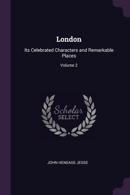 London: Its Celebrated Characters and Remarkable Places; Volume 2