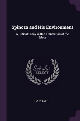 Spinoza and His Environment: A Critical Essay With a Translation of the Ethics