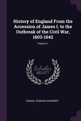 History of England From the Accession of James I. to the Outbreak of the Civil War, 1603-1642; Volume 1