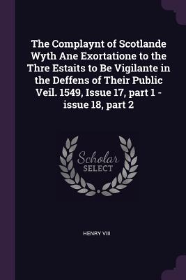 The Complaynt of Scotlande Wyth Ane Exortatione to the Thre Estaits to Be Vigilante in the Deffens of Their Public Veil. 1549, Issue 17, part 1 - issu