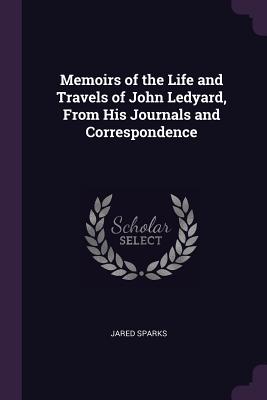 Memoirs of the Life and Travels of John Ledyard, From His Journals and Correspondence